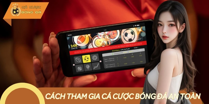 Các bước tham gia cá cược bóng đá an toàn, dễ hiểu cho tân binh