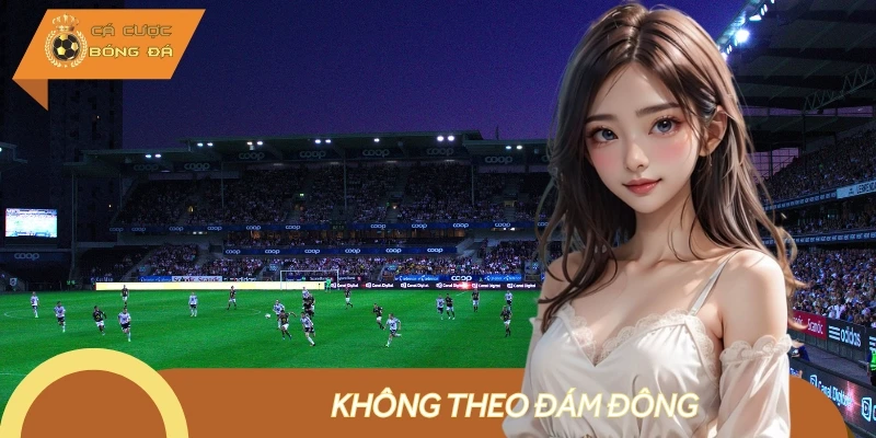 Bạn nên tránh cược theo đám đông khi tỷ lệ kèo biến động bất thường