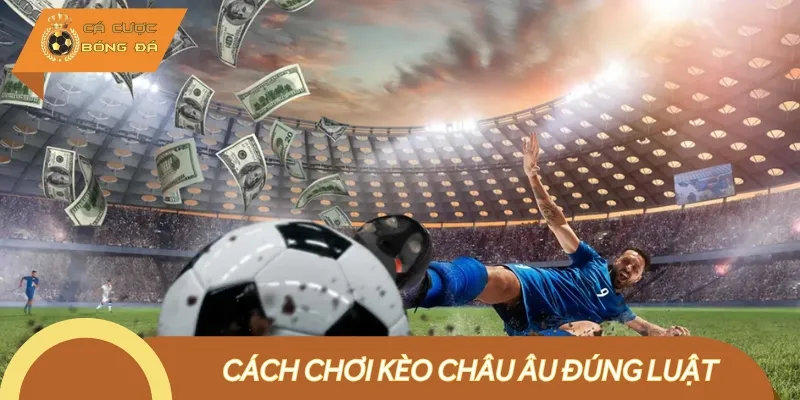 Cần nắm cách chơi kèo châu Âu chi tiết