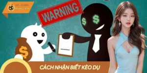 4 Cách Nhận Biết Kèo Dụ, Né Bẫy Kèo Ảo, Tránh Mất Tiền Oan