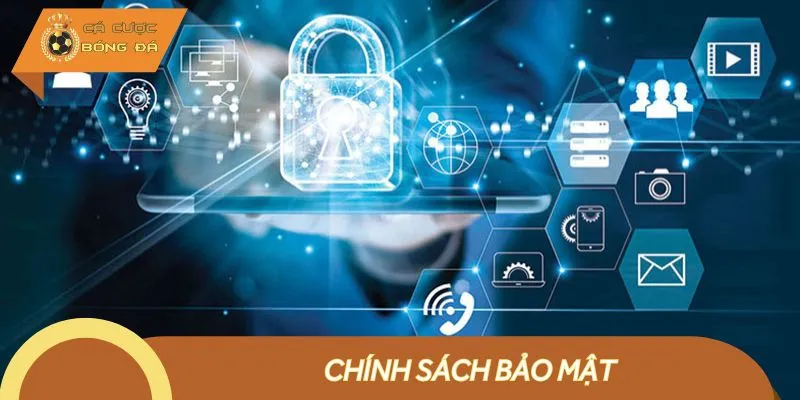 Chính sách bảo mật luôn được quan tâm hàng đầu