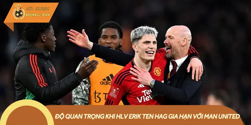 Sự quan trọng khi HLV Erik Ten Hag gia hạn với Man United