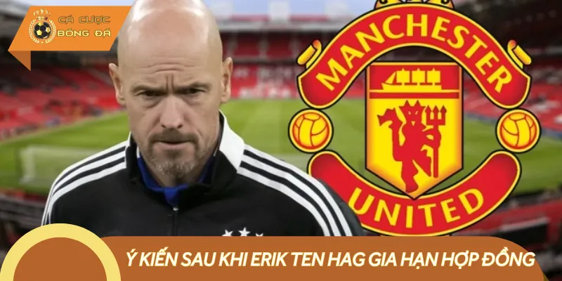 Có nhiều ý kiến trái chiều khi HLV Erik Ten Hag gia hạn với Man United