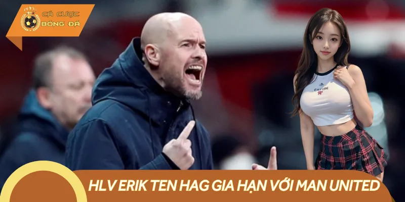 HLV Erik Ten Hag Gia Hạn Với Man United Đến Năm 2026
