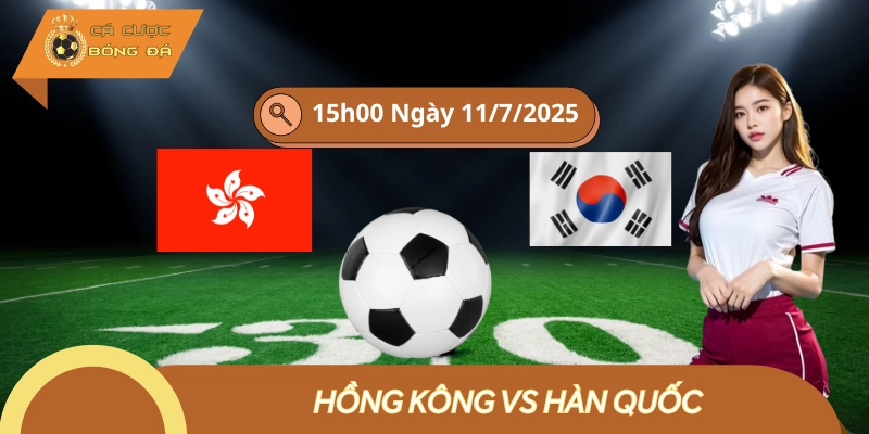Kèo Tài Xỉu Hồng Kông Vs Hàn Quốc - 15h00 Ngày 11/7