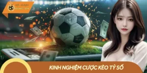 Kinh Nghiệm Cược Kèo Tỷ Số - Chiến Lược Thu Tiền Tỷ