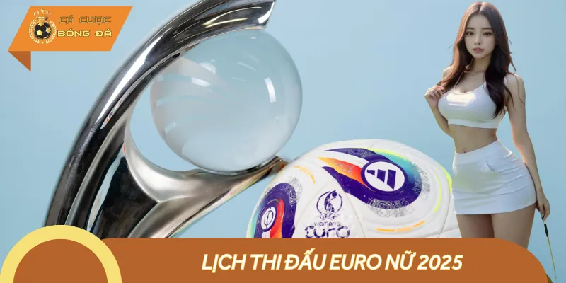 Lịch Thi Đấu Euro Nữ 2025 Mới | Cập Nhật Theo Giờ Việt Nam
