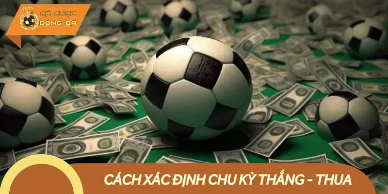 Hướng dẫn chi tiết cách xác định chu kỳ thắng thua trong bóng đá