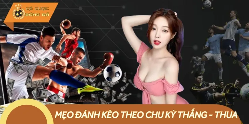 Mẹo Đánh Kèo Theo Chu Kỳ Thắng - Thua: Tối Ưu Lợi Nhuận