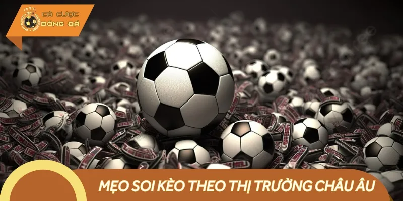 Cần nắm ngay một số mẹo soi kèo theo thị trường châu Âu hay